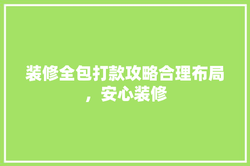 装修全包打款攻略合理布局，安心装修
