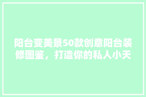 阳台变美景50款创意阳台装修图鉴，打造你的私人小天地
