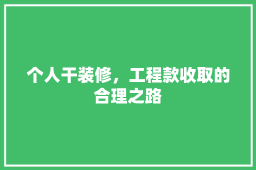 个人干装修，工程款收取的合理之路