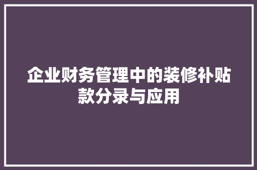 企业财务管理中的装修补贴款分录与应用