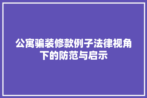 公寓骗装修款例子法律视角下的防范与启示