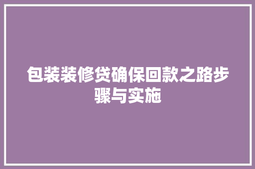 包装装修贷确保回款之路步骤与实施