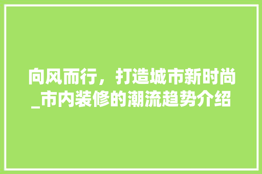 向风而行，打造城市新时尚_市内装修的潮流趋势介绍