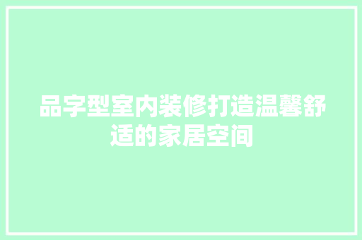 品字型室内装修打造温馨舒适的家居空间