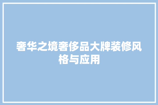 奢华之境奢侈品大牌装修风格与应用