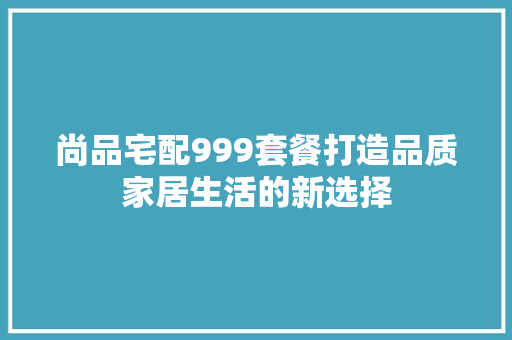 尚品宅配999套餐打造品质家居生活的新选择 木雕艺术