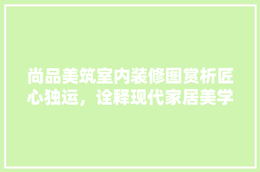 尚品美筑室内装修图赏析匠心独运，诠释现代家居美学