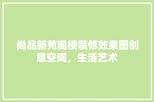 尚品新苑阁楼装修效果图创意空间，生活艺术