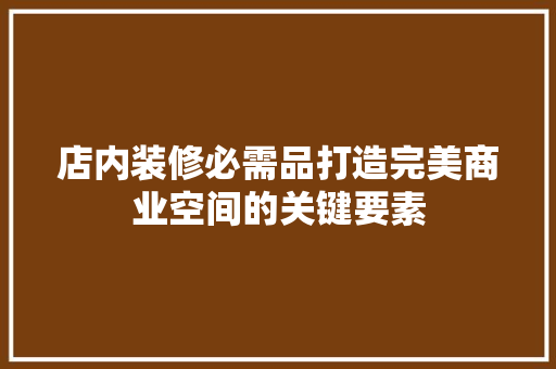 店内装修必需品打造完美商业空间的关键要素 地板材料