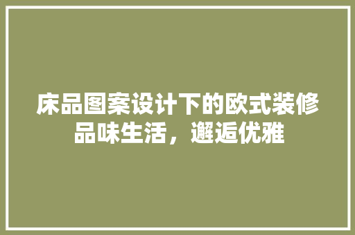 床品图案设计下的欧式装修品味生活，邂逅优雅