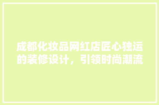 成都化妆品网红店匠心独运的装修设计，引领时尚潮流