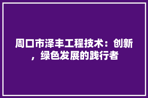 周口市泽丰工程技术：创新，绿色发展的践行者 卧室装修