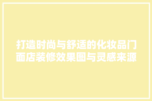 打造时尚与舒适的化妆品门面店装修效果图与灵感来源