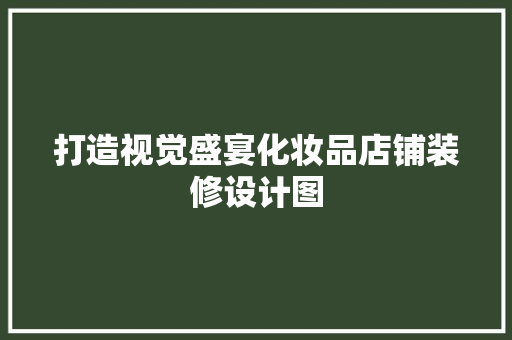 打造视觉盛宴化妆品店铺装修设计图