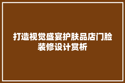 打造视觉盛宴护肤品店门脸装修设计赏析