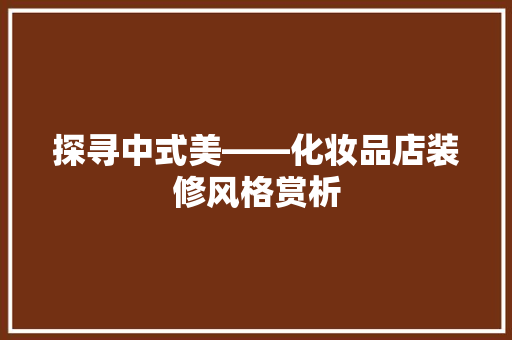 探寻中式美——化妆品店装修风格赏析