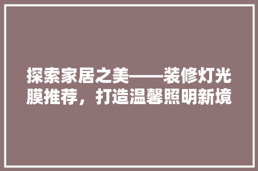 探索家居之美——装修灯光膜推荐，打造温馨照明新境界