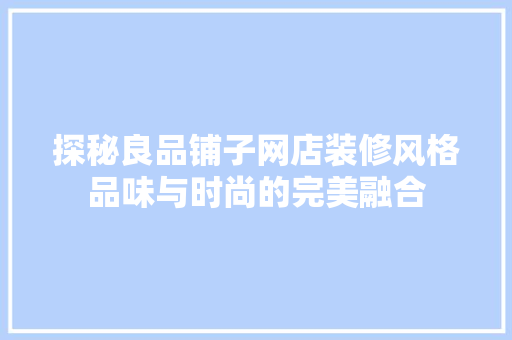 探秘良品铺子网店装修风格品味与时尚的完美融合