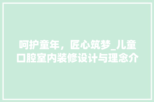 呵护童年，匠心筑梦_儿童口腔室内装修设计与理念介绍 卧室装修