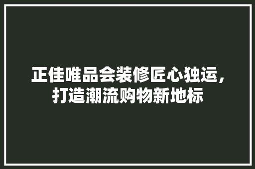 正佳唯品会装修匠心独运，打造潮流购物新地标