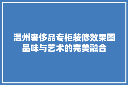 温州奢侈品专柜装修效果图品味与艺术的完美融合