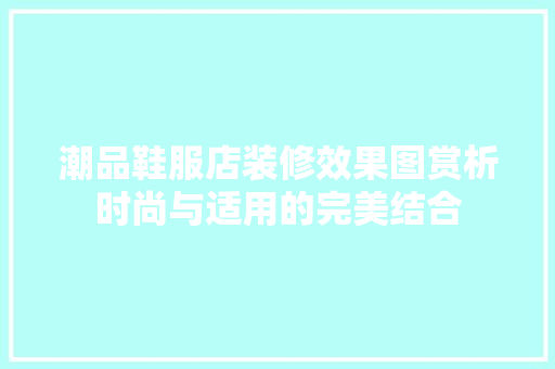 潮品鞋服店装修效果图赏析时尚与适用的完美结合