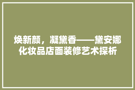 焕新颜，凝黛香——黛安娜化妆品店面装修艺术探析