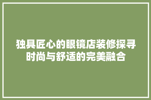 独具匠心的眼镜店装修探寻时尚与舒适的完美融合