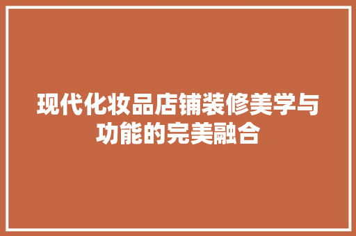 现代化妆品店铺装修美学与功能的完美融合