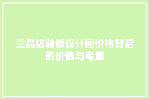 童品店装修设计图价格背后的价值与考量