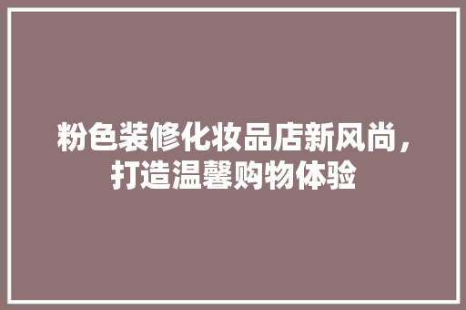 粉色装修化妆品店新风尚，打造温馨购物体验