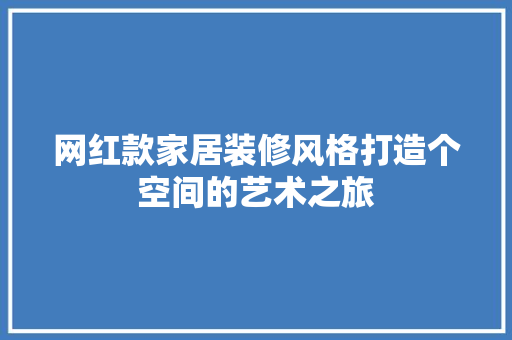 网红款家居装修风格打造个空间的艺术之旅