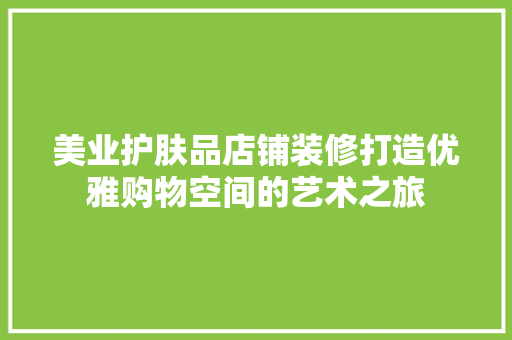美业护肤品店铺装修打造优雅购物空间的艺术之旅