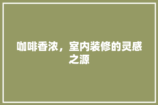 咖啡香浓，室内装修的灵感之源 卧室装修