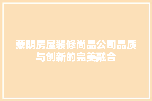 蒙阴房屋装修尚品公司品质与创新的完美融合