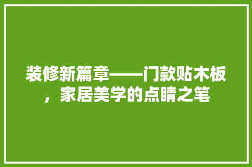装修新篇章——门款贴木板，家居美学的点睛之笔