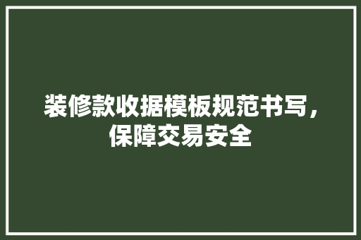 装修款收据模板规范书写，保障交易安全