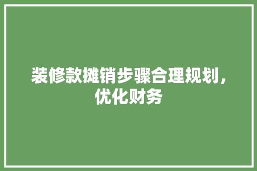 装修款摊销步骤合理规划，优化财务