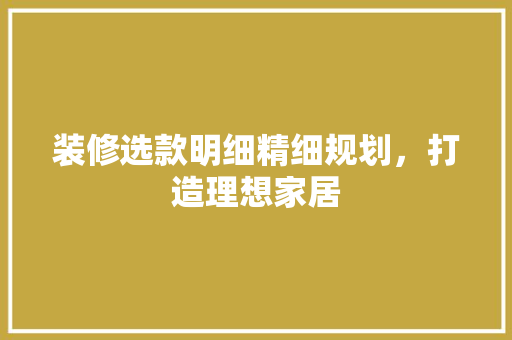 装修选款明细精细规划，打造理想家居