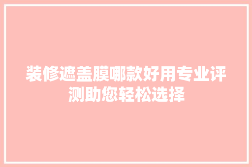 装修遮盖膜哪款好用专业评测助您轻松选择