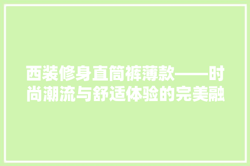 西装修身直筒裤薄款——时尚潮流与舒适体验的完美融合