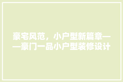 豪宅风范，小户型新篇章——豪门一品小户型装修设计