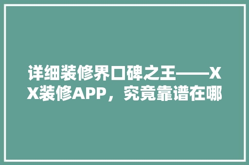 详细装修界口碑之王——XX装修APP，究竟靠谱在哪