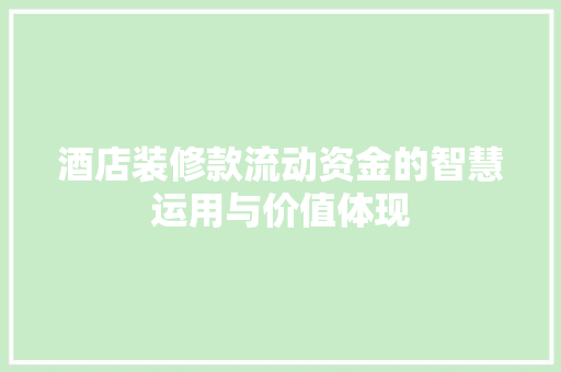 酒店装修款流动资金的智慧运用与价值体现