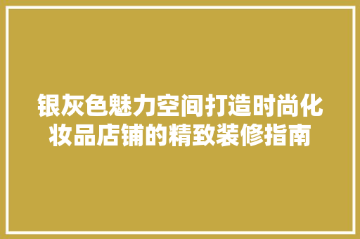 银灰色魅力空间打造时尚化妆品店铺的精致装修指南