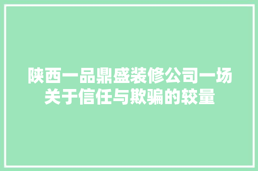 陕西一品鼎盛装修公司一场关于信任与欺骗的较量