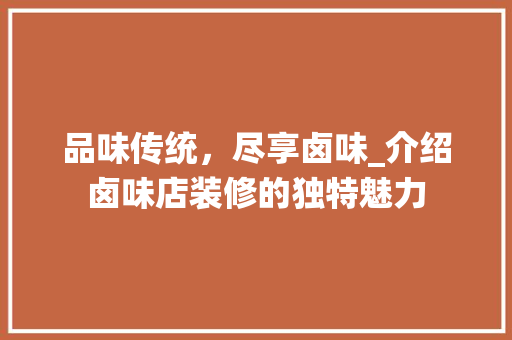 品味传统，尽享卤味_介绍卤味店装修的独特魅力