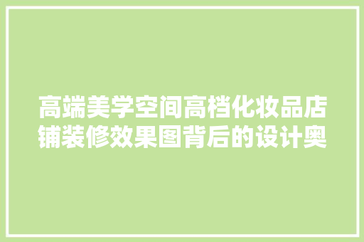高端美学空间高档化妆品店铺装修效果图背后的设计奥秘