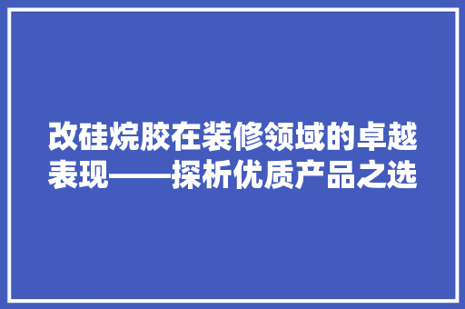 改硅烷胶在装修领域的卓越表现——探析优质产品之选