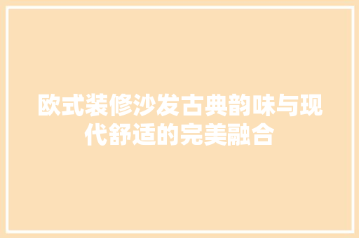 欧式装修沙发古典韵味与现代舒适的完美融合